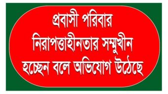 প্রবাসী পরিবার নিরাপত্তাহীনতার সম্মুখীন হচ্ছেন বলে অভিযোগ উঠেছে